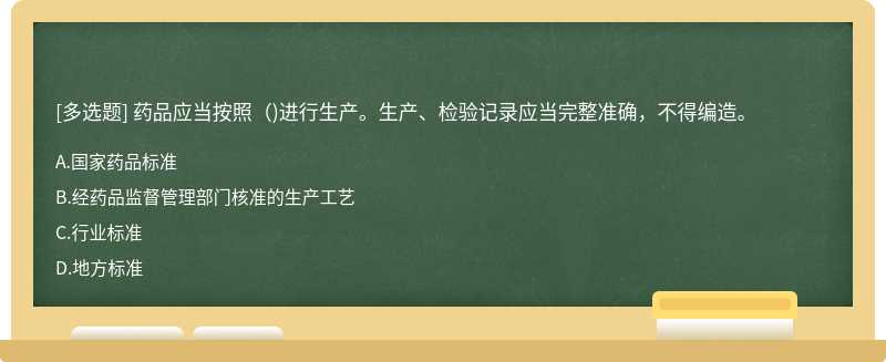 药品应当按照（)进行生产。生产、检验记录应当完整准确，不得编造。