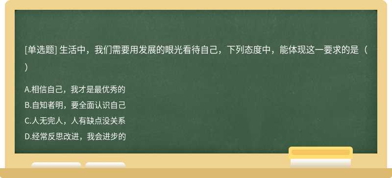 生活中，我们需要用发展的眼光看待自己，下列态度中，能体现这一要求的是（）