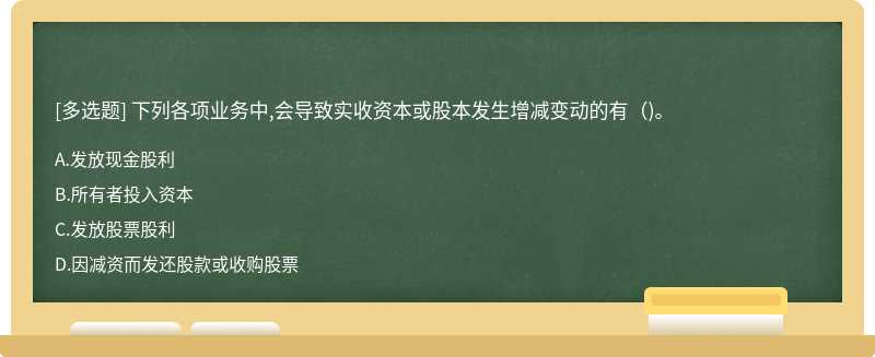 下列各项业务中,会导致实收资本或股本发生增减变动的有()。