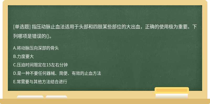 指压动脉止血法适用于头部和四肢某些部位的大出血，正确的使用极为重要。下列哪项是错误的()。