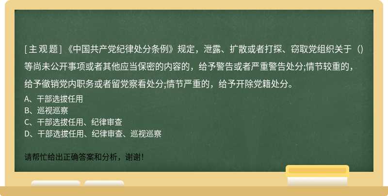 《中国共产党纪律处分条例》规定，泄露、扩散或者打探、窃取党组织关于()等尚未公开事项或者其他应当保密的内容的，给予警告或者严重警告处分;情节较重的，给予徹销党内职务或者留党察看处分;情节严重的，给予开除党籍处分。