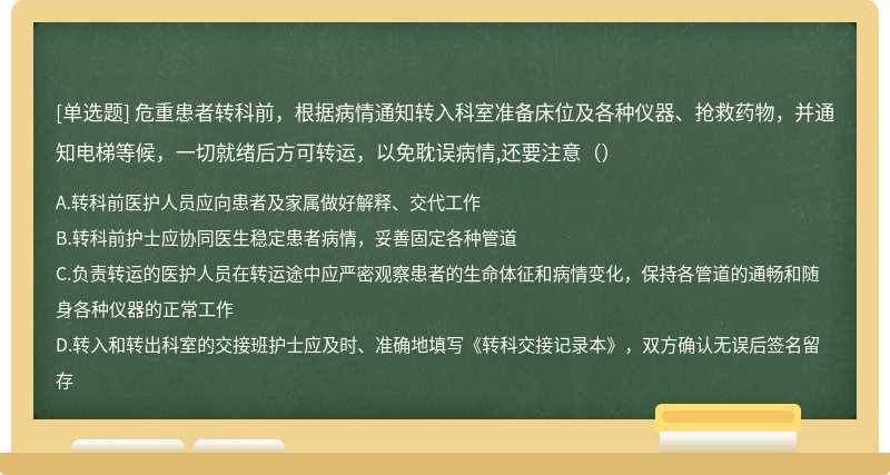 危重患者转科前，根据病情通知转入科室准备床位及各种仪器、抢救药物，并通知电梯等候，一切就绪后方可转运，以免耽误病情,还要注意（）