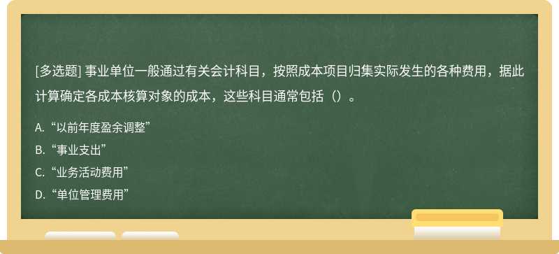 事业单位一般通过有关会计科目，按照成本项目归集实际发生的各种费用，据此计算确定各成本核算对象的成本，这些科目通常包括（）。