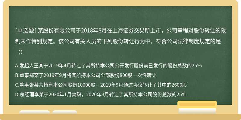 某股份有限公司于2018年8月在上海证券交易所上市，公司章程对股份转让的限制未作特别规定。该公司有关人员的下列股份转让行为中，符合公司法律制度规定的是（）