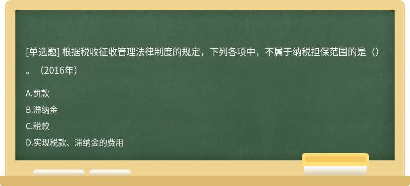 根据税收征收管理法律制度的规定，下列各项中，不属于纳税担保范围的是（）。（2016年）