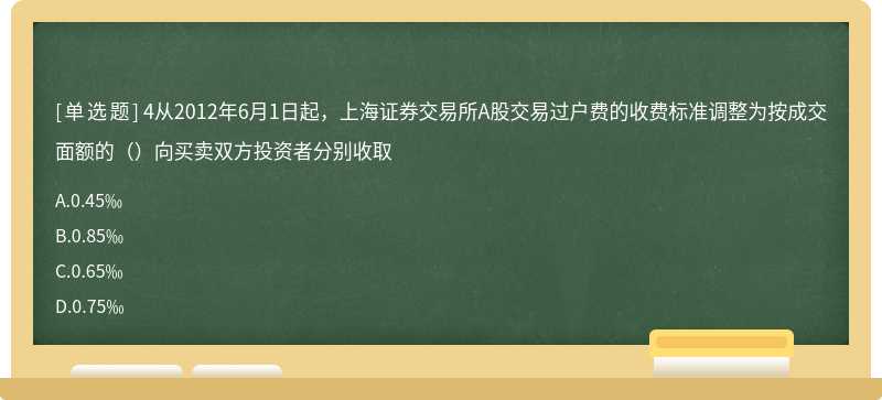 4从2012年6月1日起，上海证券交易所A股交易过户费的收费标准调整为按成交面额的（）向买卖双方投资者分别收取