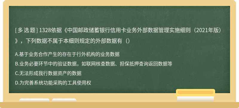 1328依据《中国邮政储蓄银行信用卡业务外部数据管理实施细则（2021年版）》，下列数据不属于本细则规定的外部数据有（）