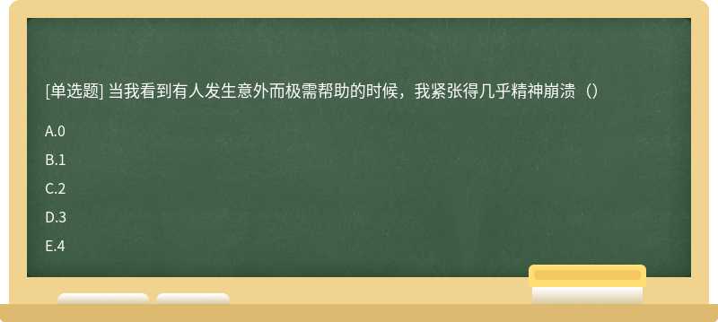 当我看到有人发生意外而极需帮助的时候，我紧张得几乎精神崩溃（）