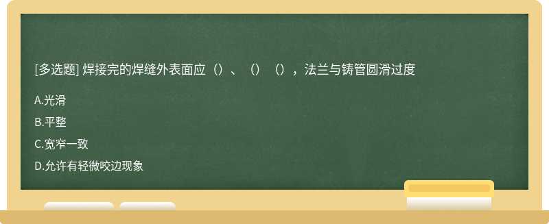 焊接完的焊缝外表面应（）、（）（），法兰与铸管圆滑过度