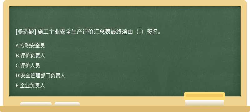 施工企业安全生产评价汇总表最终须由（  ）签名。