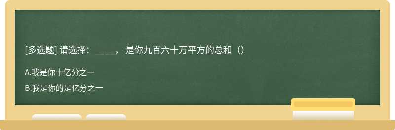 请选择：____， 是你九百六十万平方的总和（）