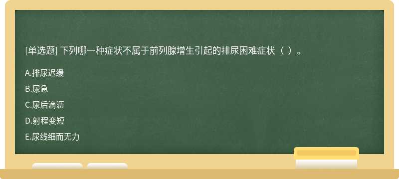 下列哪一种症状不属于前列腺增生引起的排尿困难症状（  ）。