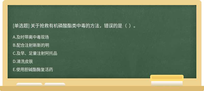 关于抢救有机磷酸酯类中毒的方法，错误的是（  ）。