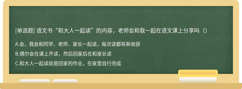 语文书“和大人一起读”的内容，老师会和我一起在语文课上分享吗（）