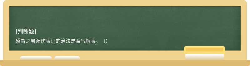 感冒之暑濕傷表證的治法是益氣解表。（）