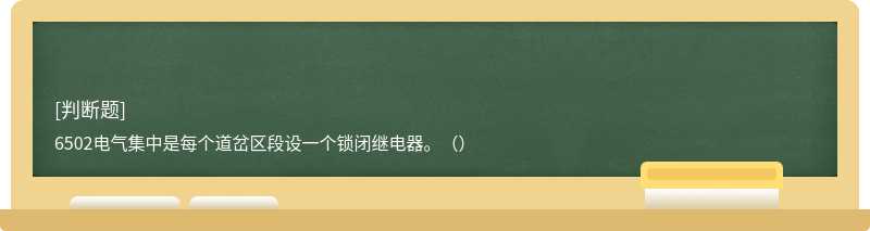 6502电气集中是每个道岔区段设一个锁闭继电器。（）