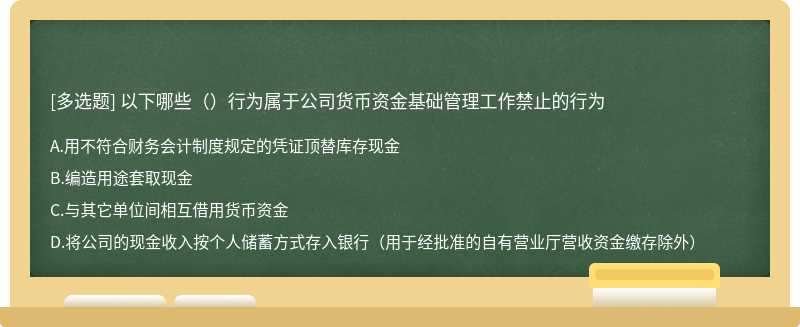 以下哪些（）行为属于公司货币资金基础管理工作禁止的行为