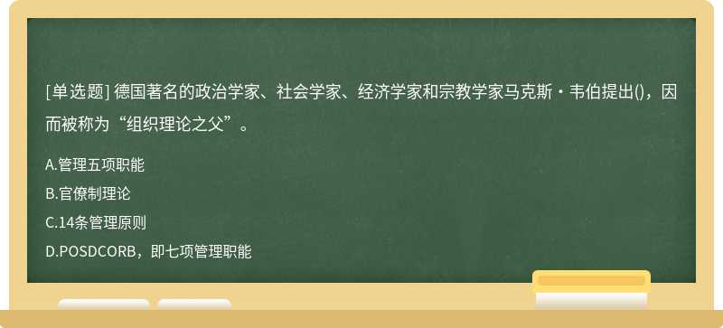 德国著名的政治学家、社会学家、经济学家和宗教学家马克斯·韦伯提出()，因而被称为“组织理论之父”。