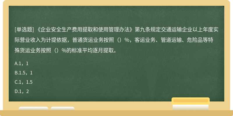 《企业安全生产费用提取和使用管理办法》第九条规定交通运输企业以上年度实际营业收入为计提依据，普通货运业务按照（）%，客运业务、管道运输、危险品等特殊货运业务按照（）%的标准平均逐月提取。