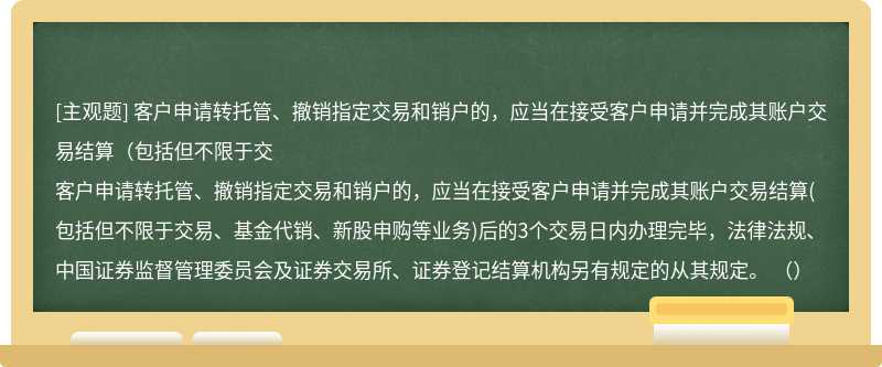 客户申请转托管、撤销指定交易和销户的，应当在接受客户申请并完成其账户交易结算（包括但不限于交