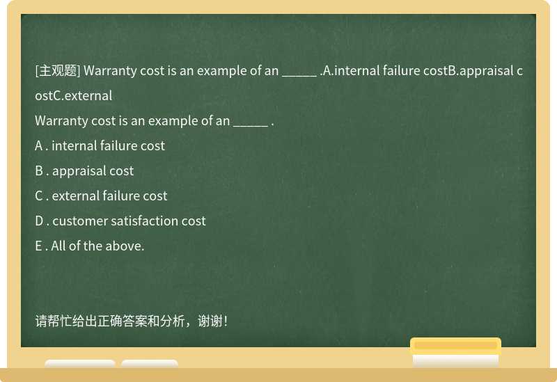Warranty cost is an example of an _____ .A.internal failure costB.appraisal costC.external
