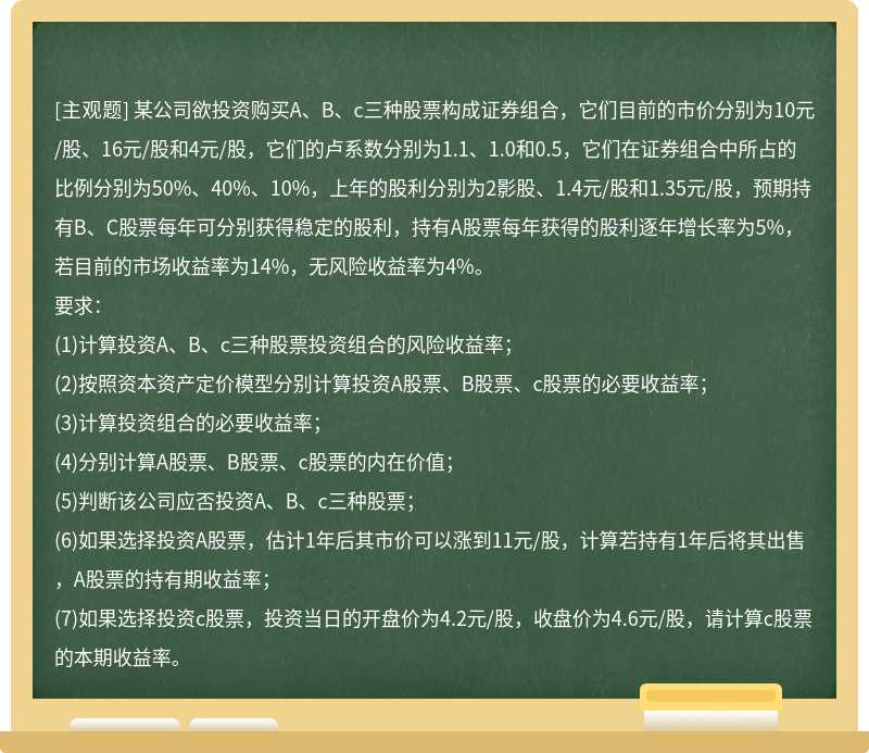 某公司欲投资购买A、B、c三种股票构成证券组合，它们目前的市价分别为10元/股、16元/股和4