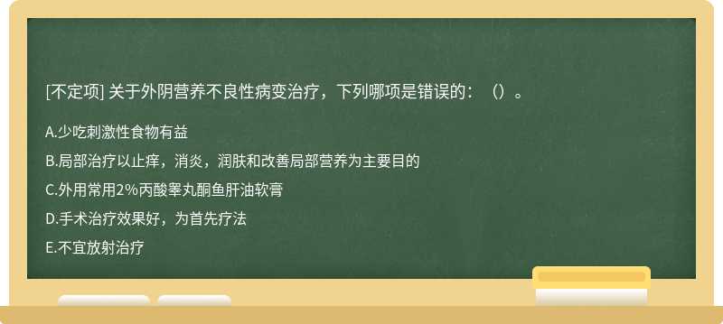 关于外阴营养不良性病变治疗，下列哪项是错误的：（）。