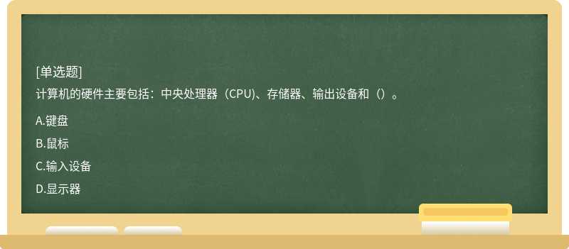 计算机的硬件主要包括：中央处理器（CPU)、存储器、输出设备和（）。