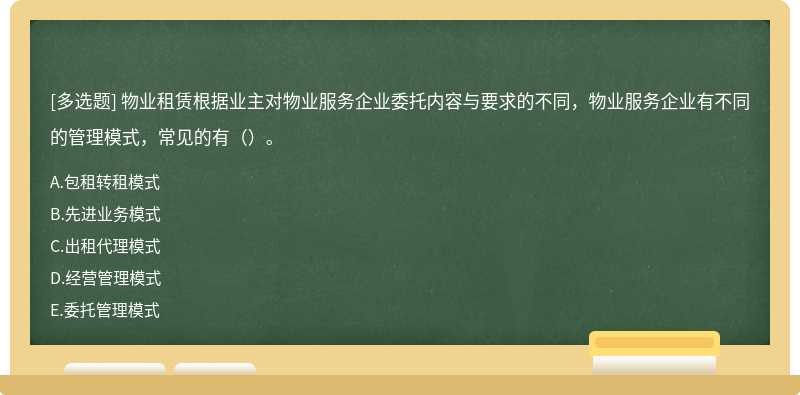 物业租赁根据业主对物业服务企业委托内容与要求的不同，物业服务企业有不同的管理模式，常见的有（