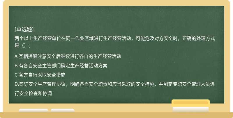 两个以上生产经营单位在同一作业区域进行生产经营活动，可能危及对方安全时，正确的处理方式是（）。