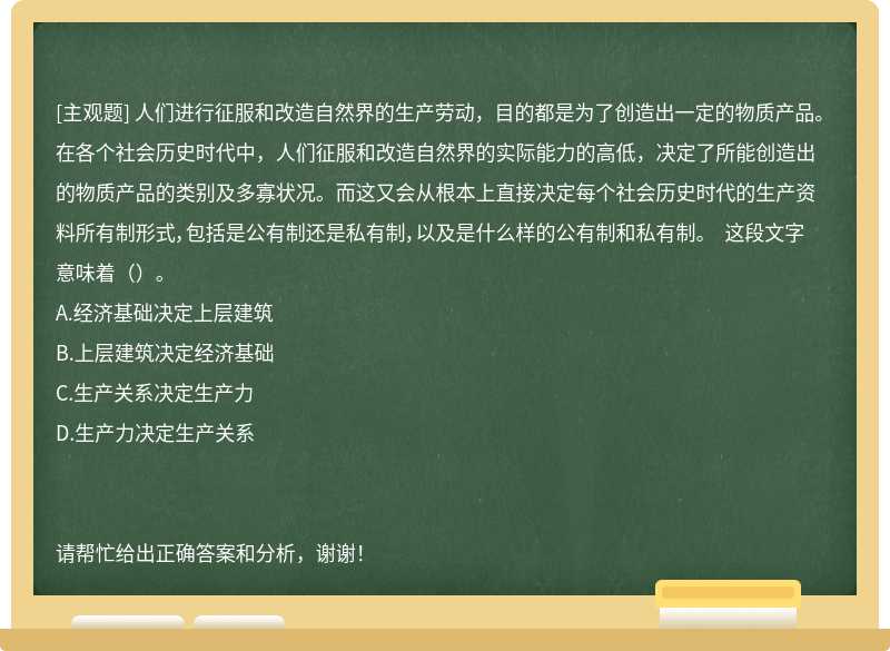 人们进行征服和改造自然界的生产劳动，目的都是为了创造出一定的物质产品。在各个社会历史时代中，