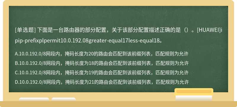 下面是一台路由器的部分配置，关于该部分配置描述正确的是（）。[HUAWEI]ipip-prefixplpermit10.0.192.08greater-equal17less-equal18。