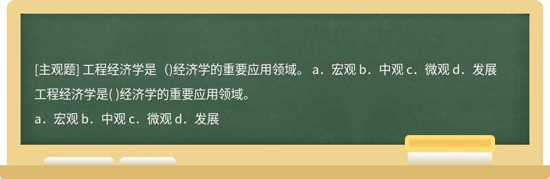 工程经济学是（)经济学的重要应用领域。  a．宏观  b．中观  c．微观  d．发展