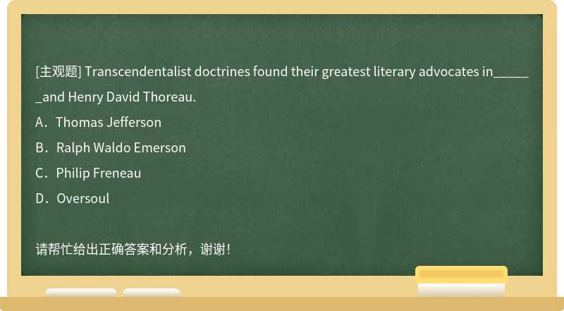Transcendentalist doctrines found their greatest literary advocates in______and Henry Davi