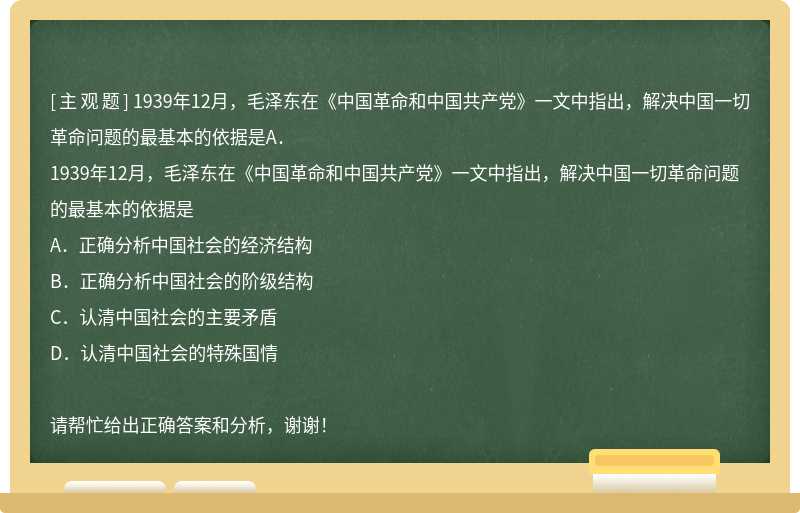 1939年12月，毛泽东在《中国革命和中国共产党》一文中指出，解决中国一切革命问题的最基本的依据是A．