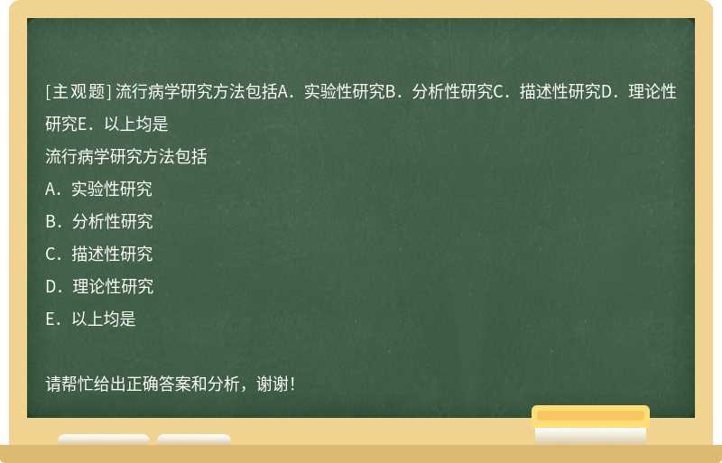 流行病学研究方法包括A．实验性研究B．分析性研究C．描述性研究D．理论性研究E．以上均是