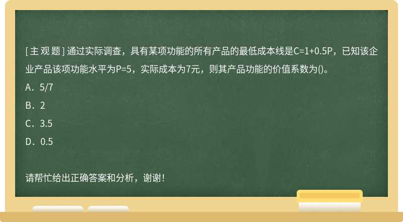 通过实际调查，具有某项功能的所有产品的最低成本线是C=1+0.5P，已知该企业产品该项功能水平为P=5，