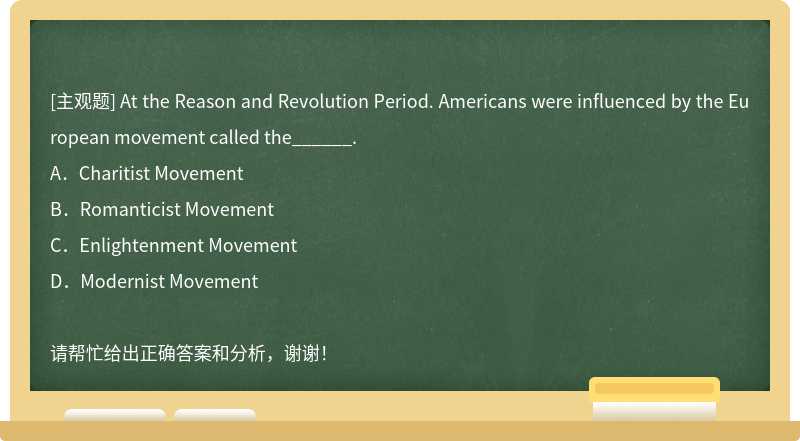 At the Reason and Revolution Period. Americans were influenced by the European movement ca