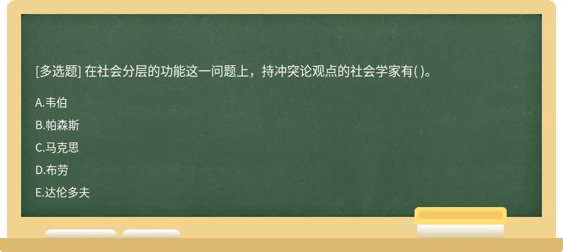 在社會(huì)分層的功能這一問題上，持沖突論觀點(diǎn)的社會(huì)學(xué)家有（)。  A．韋伯  B．帕森斯  C．馬克思  D．布勞  E．達(dá)倫