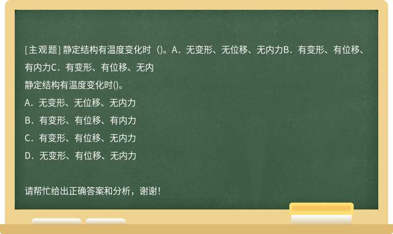 静定结构有温度变化时（)。A．无变形、无位移、无内力B．有变形、有位移、有内力C．有变形、有位移、无内