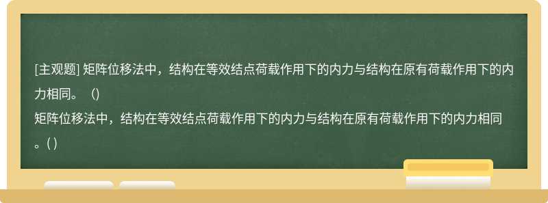 矩阵位移法中，结构在等效结点荷载作用下的内力与结构在原有荷载作用下的内力相同。（)