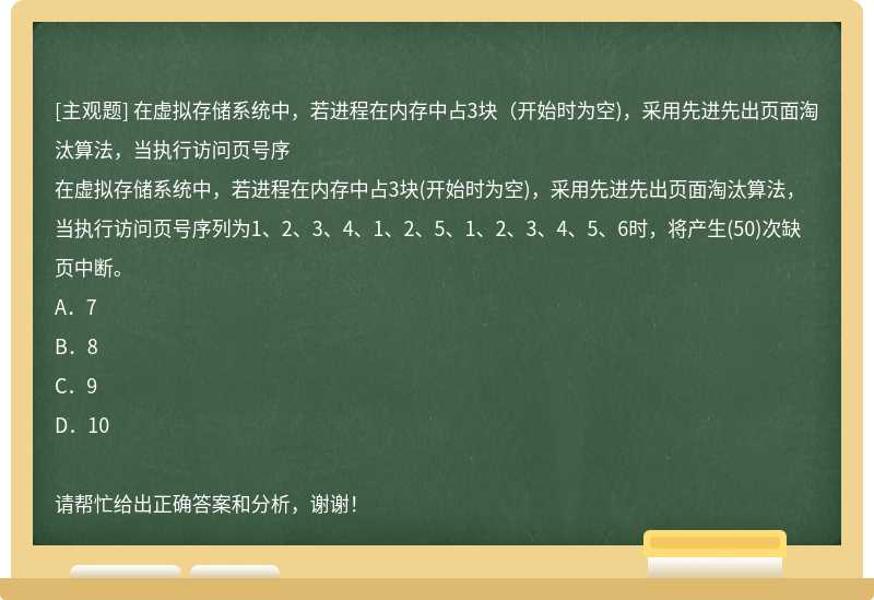 在虚拟存储系统中，若进程在内存中占3块（开始时为空)，采用先进先出页面淘汰算法，当执行访问页号序