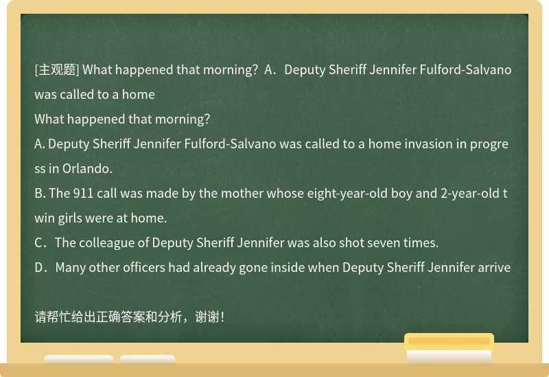 What happened that morning？A．Deputy Sheriff Jennifer Fulford-Salvano was called to a home