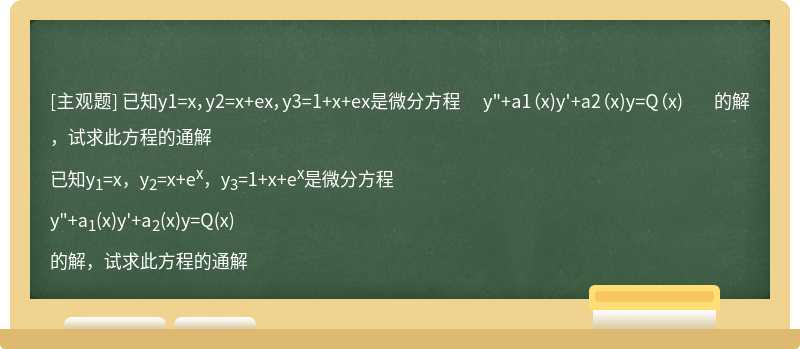 已知y1=x，y2=x+ex，y3=1+x+ex是微分方程  y&quot;+a1（x)y&#39;+a2（x)y=Q（x)  的解，试求此方程的通解