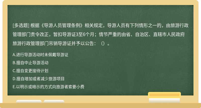 根据《导游人员管理条例》相关规定，导游人员有下列情形之一的，由旅游行政管理部门责令改正，暂扣导游证3至6个月；情节严重的由省、自治区、直辖市人民政府旅游行政管理部门吊销导游证并予以公告：（）。