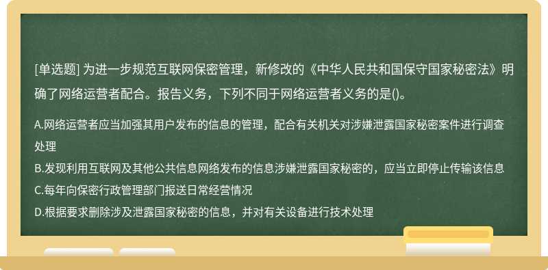 为进一步规范互联网保密管理，新修改的《中华人民共和国保守国家秘密法》明确了网络运营者配合。报告义务，下列不同于网络运营者义务的是()。