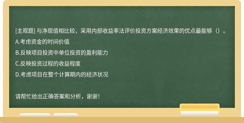 与净现值相比较，采用内部收益率法评价投资方案经济效果的优点最能够（）。