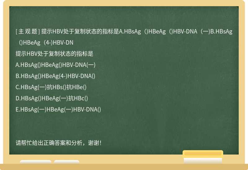 提示HBV处于复制状态的指标是A.HBsAg（)HBeAg（)HBV-DNA（一)B.HBsAg（)HBeAg（4-)HBV-DN