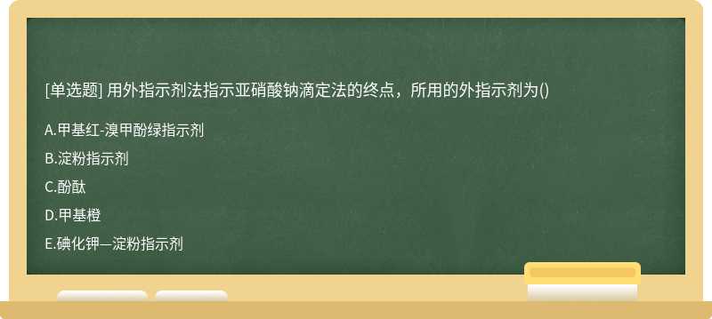 用外指示剂法指示亚硝酸钠滴定法的终点，所用的外指示剂为（)A.甲基红-溴甲酚绿指示剂B.淀粉指