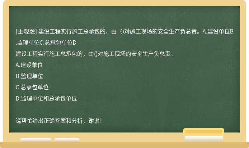 建设工程实行施工总承包的，由（)对施工现场的安全生产负总责。A.建设单位B.监理单位C.总承包单位D